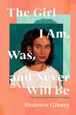 Book cover for The Girl I Am, Was, and Never Will Be: A Speculative Memoir of Transracial Adoption