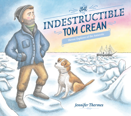 Book cover for The Indestructible Tom Crean: Heroic Explorer of the Antarctic