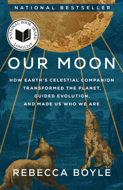 Book cover for Our Moon: How Earth's Celestial Companion Transformed the Planet, Guided Evolution, and Made Us Who We Are