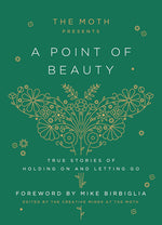 Book cover for The Moth Presents: A Point of Beauty: True Stories of Holding on and Letting Go