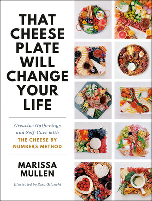 Book cover for That Cheese Plate Will Change Your Life: Creative Gatherings and Self-Care with the Cheese by Numbers Method