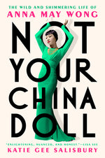 Book cover for Not Your China Doll: The Wild and Shimmering Life of Anna May Wong