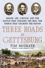 Book cover for Three Roads to Gettysburg: Meade, Lee, Lincoln, and the Battle That Changed the War, the Speech That Changed the Nation