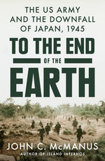Book cover for To the End of the Earth: The US Army and the Downfall of Japan, 1945