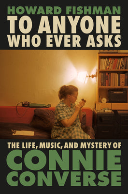 Book cover for To Anyone Who Ever Asks: The Life, Music, and Mystery of Connie Converse