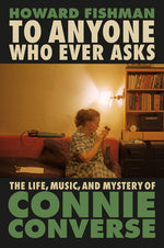 Book cover for To Anyone Who Ever Asks: The Life, Music, and Mystery of Connie Converse