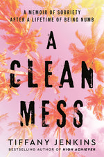 Book cover for Clean Mess: A Memoir of Sobriety After a Lifetime of Being Numb