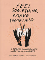 Book cover for Feel Something, Make Something: A Guide to Collaborating with Your Emotions