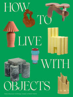 Book cover for How to Live with Objects: A Guide to More Meaningful Interiors