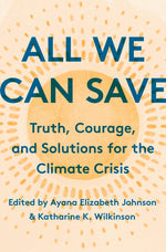 Book cover for All We Can Save: Truth, Courage, and Solutions for the Climate Crisis