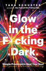 Book cover for Glow in the F*cking Dark: Simple Practices to Heal Your Soul, from Someone Who Learned the Hard Way