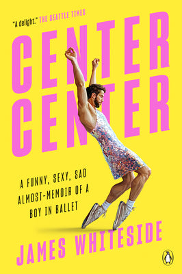 Book cover for Center Center: A Funny, Sexy, Sad Almost-Memoir of a Boy in Ballet