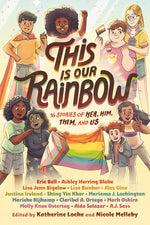 Book cover for This Is Our Rainbow: 16 Stories of Her, Him, Them, and Us
