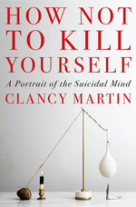 Book cover for How Not to Kill Yourself: A Portrait of the Suicidal Mind