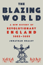 Book cover for Blazing World: A New History of Revolutionary England, 1603-1689
