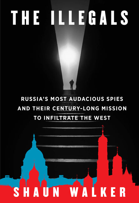 Book cover for Illegals: Russia's Most Audacious Spies and Their Century-Long Mission to Infiltrate the West