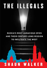 Book cover for Illegals: Russia's Most Audacious Spies and Their Century-Long Mission to Infiltrate the West