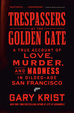 Book cover for Trespassers at the Golden Gate: A True Account of Love, Murder, and Madness in Gilded-Age San Francisco