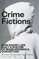 Book cover for Crime Fictions: How Racist Lies Built a System of Mass Wrongful Conviction