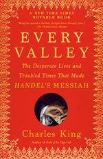 Book cover for Every Valley: The Desperate Lives and Troubled Times That Made Handel's Messiah