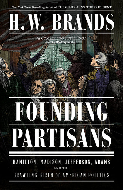 Book cover for Founding Partisans: Hamilton, Madison, Jefferson, Adams and the Brawling Birth of American Politics