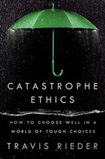 Book cover for Catastrophe Ethics: How to Choose Well in a World of Tough Choices