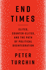 Book cover for End Times: Elites, Counter-Elites, and the Path of Political Disintegration