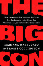 Book cover for The Big Con: How the Consulting Industry Weakens Our Businesses, Infantilizes Our Governments, and Warps Our Economies