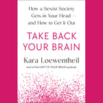 Book cover for Take Back Your Brain: How a Sexist Society Gets in Your Head--And How to Get It Out
