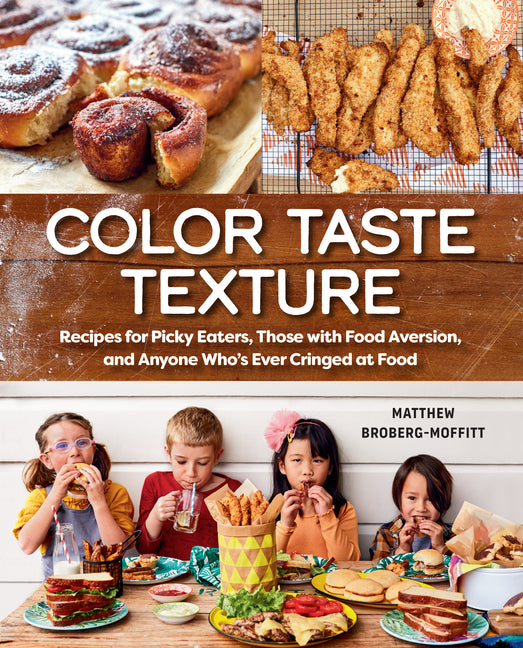 Book cover for Color Taste Texture: Recipes for Picky Eaters, Those with Food Aversion, and Anyone Who's Ever Cringed at Food