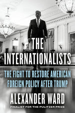 Book cover for The Internationalists: The Fight to Restore American Foreign Policy After Trump