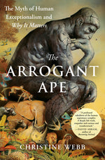 Book cover for Arrogant Ape: The Myth of Human Exceptionalism and Why It Matters