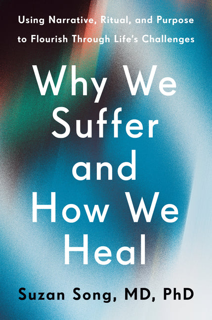 Book cover for Why We Suffer and How We Heal: Using Narrative, Ritual, and Purpose to Flourish Through Life's Challenges