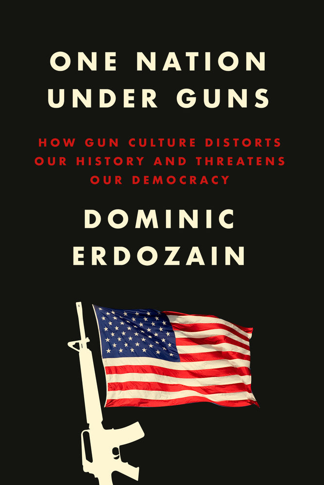 Book cover for One Nation Under Guns: How Gun Culture Distorts Our History and Threatens Our Democracy