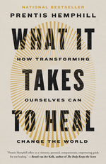 Book cover for What It Takes to Heal: How Transforming Ourselves Can Change the World