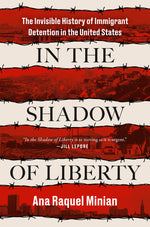 Book cover for In the Shadow of Liberty: The Invisible History of Immigrant Detention in the United States
