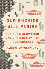 Book cover for Our Enemies Will Vanish: The Russian Invasion and Ukraine's War of Independence