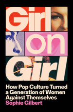 Book cover for Girl on Girl: How Pop Culture Turned a Generation of Women Against Themselves