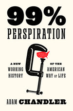 Book cover for 99% Perspiration: A New Working History of the American Way of Life