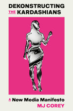 Book cover for Dekonstructing the Kardashians: A New Media Manifesto