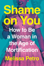 Book cover for Shame on You: How to Be a Woman in the Age of Mortification