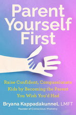 Book cover for Parent Yourself First: Raise Confident, Compassionate Kids by Becoming the Parent You Wish You'd Had