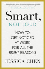 Book cover for Smart, Not Loud: How to Get Noticed at Work for All the Right Reasons