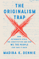 Book cover for The Originalism Trap: How Extremists Stole the Constitution and How We the People Can Take It Back
