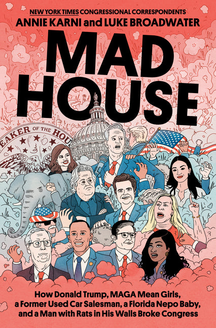 Book cover for Mad House: How Donald Trump, Maga Mean Girls, a Former Used Car Salesman, a Florida Nepo Baby, and a Man with Rats in His Walls Broke Congress