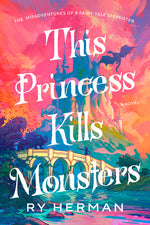 Book cover for This Princess Kills Monsters: The Misadventures of a Fairy-Tale Stepsister: A Novel