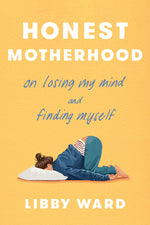 Book cover for Honest Motherhood: On Losing My Mind and Finding Myself