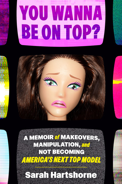 Book cover for You Wanna Be on Top?: A Memoir of Makeovers, Manipulation, and Not Becoming America's Next Top Model