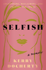 Book cover for Selfish: Unlearning, Reclaiming, and Telling the Truth