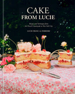 Book cover for Cake from Lucie: Recipes and Techniques from the French Countryside to New York City: A Baking Book